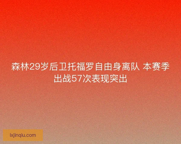 森林29岁后卫托福罗自由身离队 本赛季出战57次表现突出