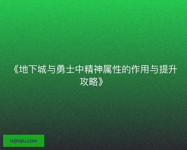 《地下城与勇士中精神属性的作用与提升攻略》